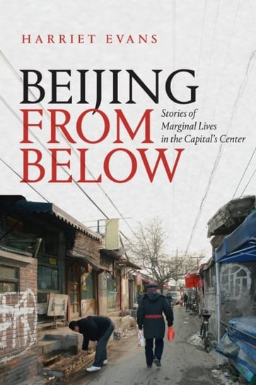 Beijing from Below: Stories of Marginal Lives in the Capitals Center Evans Harriet