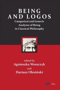 Being and logos Categorical and Generic Analyses of Being in Classical Philosophy Odrzykoski Ireneusz J.
