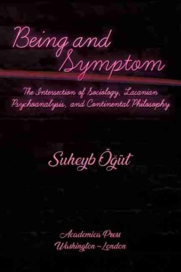 Being and Symptom: The Intersection of Sociology, Lacanian Psychoanalysis, and Continental Philosoph Suheyb Oegut