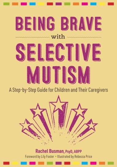 Being Brave with Selective Mutism: A Step-by-Step Guide for Children and Their Caregivers Rachel Busman