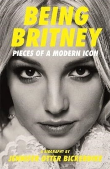 Being Britney. Pieces of a Modern Icon Otter Bickerdike Jennifer