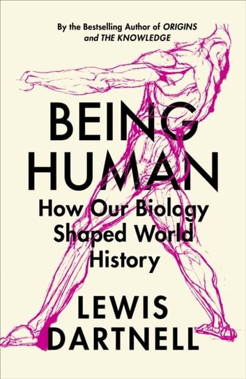 Being Human: How our biology shaped world history Dartnell Lewis