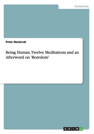 Being Human. Twelve Meditations and an Afterword on 'Boredom' Nesteruk Peter