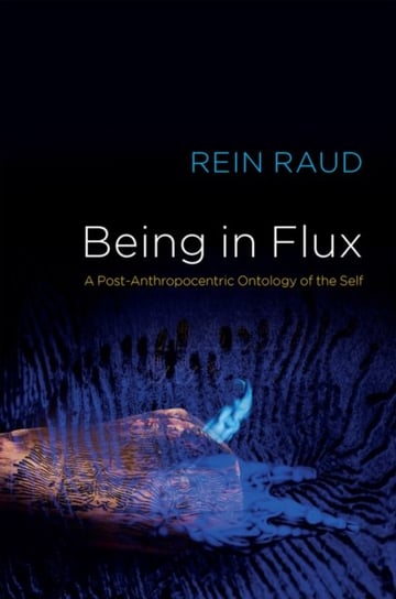 Being in Flux: A Post-Anthropocentric Ontology of the Self Rein Raud