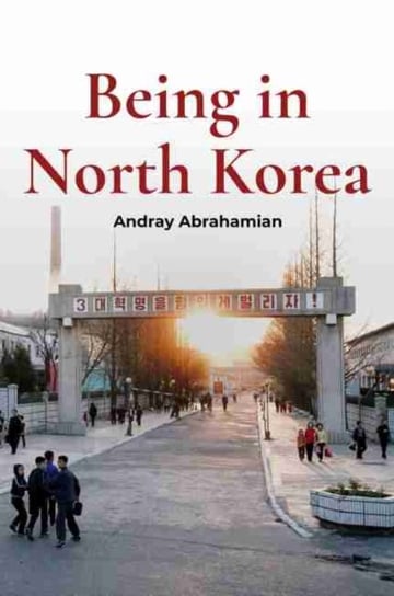 Being in North Korea Andray Abrahamian