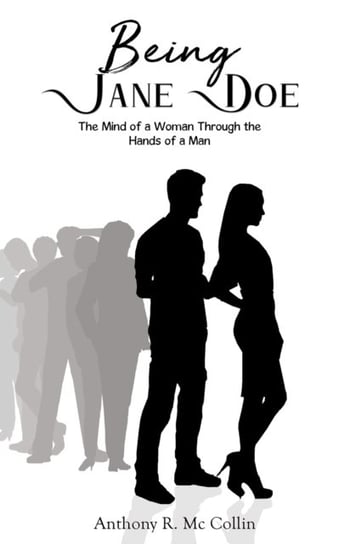 Being Jane Doe The Mind of a Woman Through the Hands of a Man Anthony R. Mc Collin