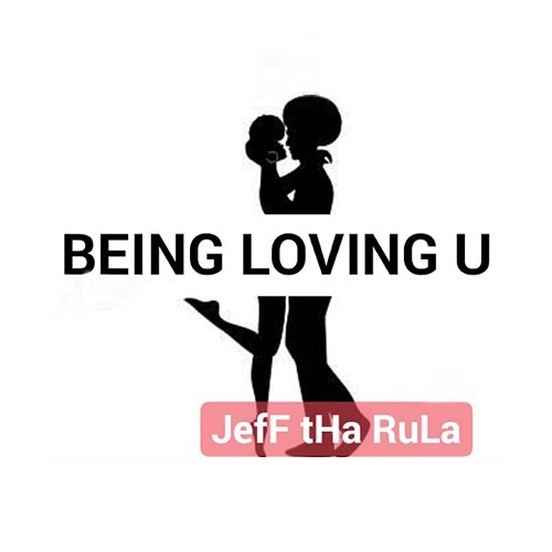 Being Loving You Jeff Tha Rula