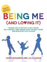 Being Me (and Loving It): Stories and Activities to Help Build Self-Esteem, Confidence, Positive Body Image and Resilience in Children Richards Naomi, Hague Julia