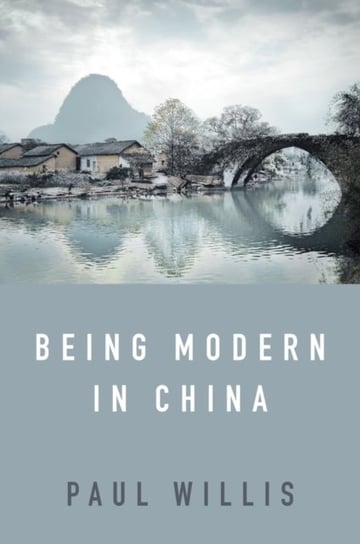 Being Modern in China: A Western Cultural Analysis of Modernity, Tradition and Schooling in China To Willis Paul
