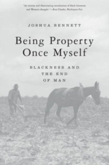 Being Property Once Myself. Blackness and the End of Man Joshua Bennett