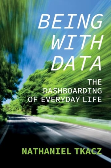 Being with Data. The Dashboarding of Everyday Life Nathaniel Tkacz