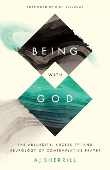 Being with God The Absurdity, Necessity, and Neurology of Contemplative Prayer A.J. Sherrill