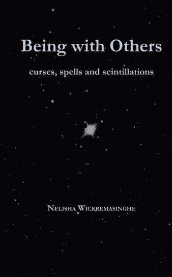 Being with Others: Curses, spells and scintillations Nelisha Wickremasinghe