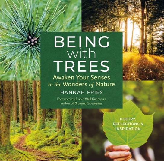 Being with Trees: Awaken Your Senses to the Wonders of Nature; Poetry, Reflections & Inspiration Hannah Fries