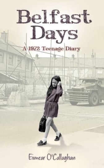 Belfast Days: A 1972 Teenage Diary Eimear O'Callaghan
