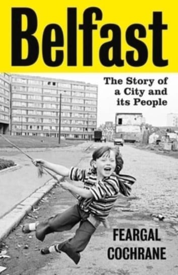 Belfast: The Story of a City and its People Feargal Cochrane