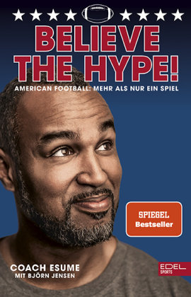 Believe the Hype! American Football - Mehr als nur ein Spiel Edel Sports - ein Verlag der Edel Verlagsgruppe