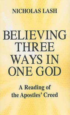 Believing Three Ways in One God: A Reading of the Apostles' Creed Lash Nicholas