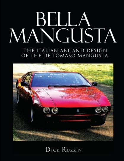 Bella Mangusta: The Italian Art and Design of the De Tomaso Mangusta Dick Ruzzin