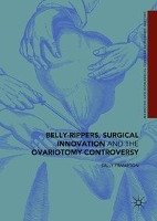 Belly-Rippers, Surgical Innovation and the Ovariotomy Controversy Frampton Sally