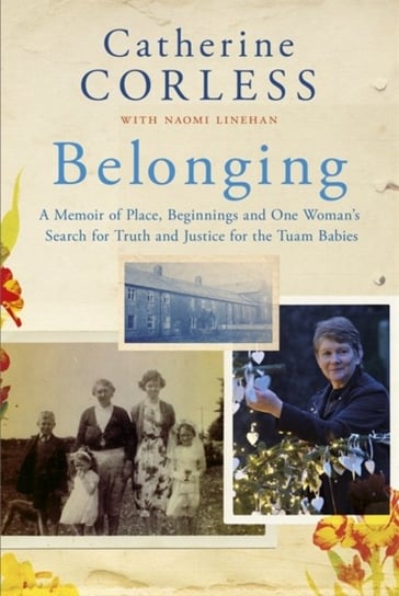 Belonging: A Memoir of Place, Beginnings and One Womans Search for Truth and Justice for the Tuam Ba Catherine Corless