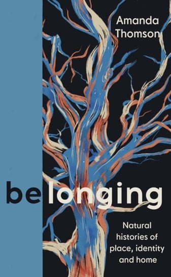 Belonging: Natural histories of place, identity and home Amanda Thomson