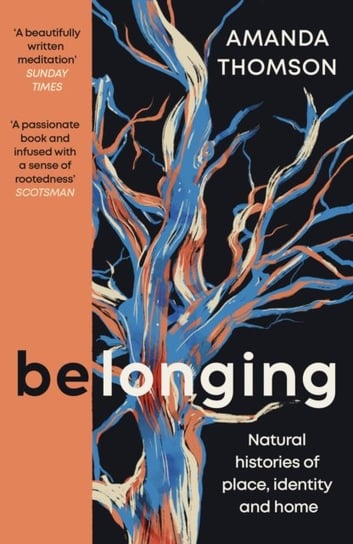 Belonging: Natural histories of place, identity and home Amanda Thomson