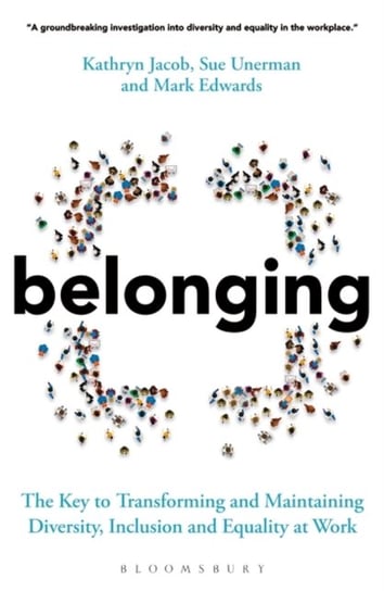 Belonging: The Key to Transforming and Maintaining Diversity, Inclusion and Equality at Work Opracowanie zbiorowe