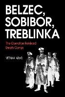 Belzec, Sobibor, Treblinka: The Operation Reinhard Death Camps Arad Yitzhak