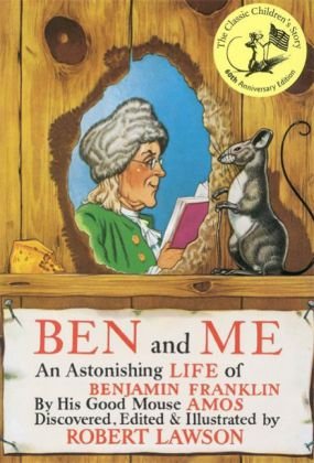 Ben and Me: An Astonishing Life of Benjamin Franklin by His Good Mouse Amos Lawson Robert