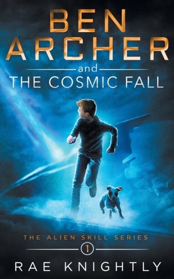 Ben Archer and the Cosmic Fall (The Alien Skill Series, Book 1) Rae Knightly