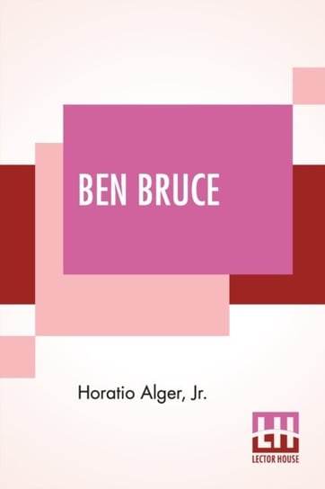 Ben Bruce: Scenes In The Life Of A Bowery Newsboy Horatio Alger