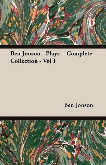 Ben Jonson - Plays - Complete Collection - Vol I Jonson Ben
