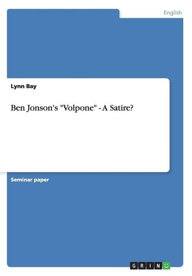 Ben Jonson's "Volpone" - A Satire? Bay Lynn