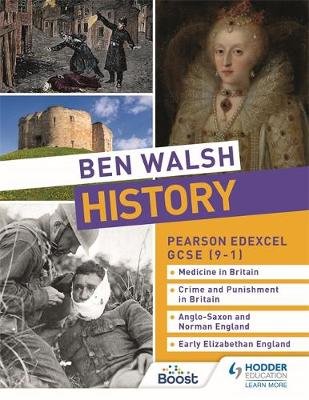 Ben Walsh History: Pearson Edexcel GCSE (9-1): Medicine in Britain, Crime and Punishment in Britain, Anglo-Saxon and Norman England and Early Elizabethan England Walsh Ben