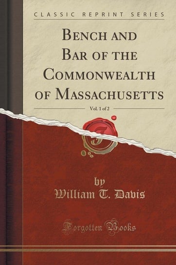 Bench and Bar of the Commonwealth of Massachusetts, Vol. 1 of 2 (Classic Reprint) Davis William T.