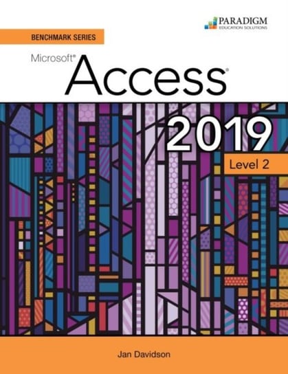 Benchmark Series: Microsoft Access 2019 Level 2: Text + Review and Assessments Workbook Opracowanie zbiorowe