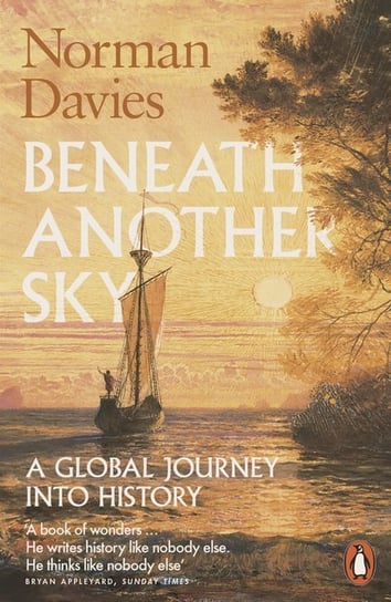 Beneath Another Sky. A Global Journey into History Davies Norman