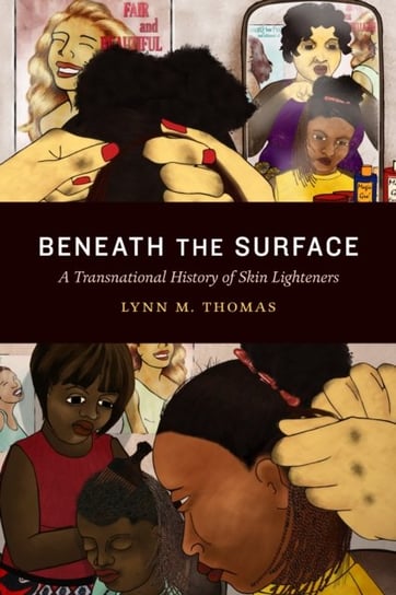 Beneath the Surface: A Transnational History of Skin Lighteners Lynn M. Thomas