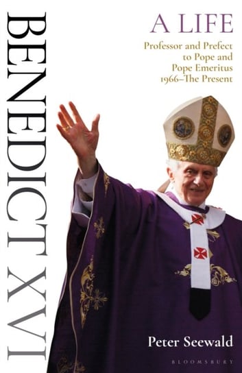 Benedict XVI: A Life Volume Two: Professor and Prefect to Pope and Pope Emeritus 1966-The Present Seewald Peter