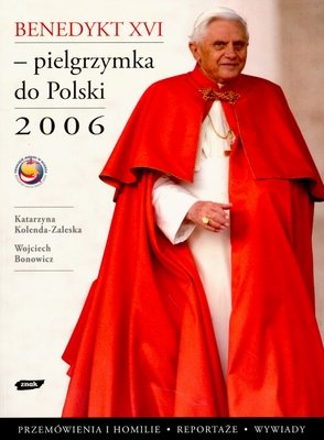 Benedykt XVI. Pielgrzymka do Polski 2006 Kolenda-Zaleska Katarzyna