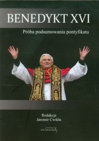 Benedykt XVI. Próba podsumowania pontyfikatu Opracowanie zbiorowe