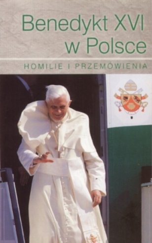 Benedykt XVI w Polsce. Homilie i Przemówienia Benedykt XVI