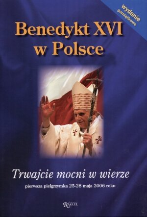 Benedykt XVI w Polsce, pierwsza pielgrzymka 25-28 maja 2006 r. Opracowanie zbiorowe