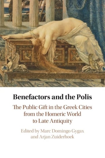 Benefactors and the Polis: The Public Gift in the Greek Cities from the Homeric World to Late Antiquity Opracowanie zbiorowe