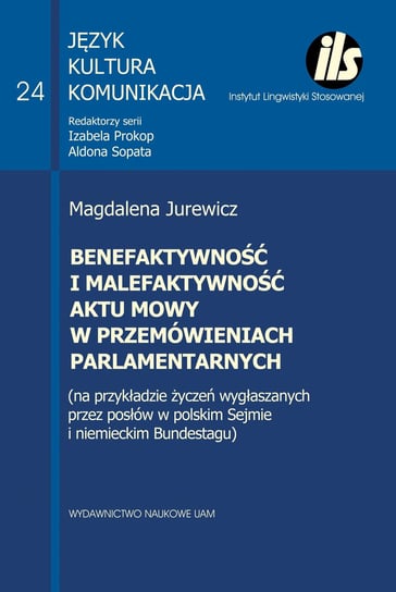Benefaktywność i malefaktywność aktu mowy w przemówieniach parlamentarnych Jurewicz Magdalena