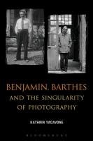 Benjamin, Barthes and the Singularity of Photography Yacavone Kathrin