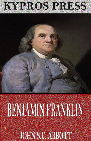 Benjamin Franklin John S.C. Abbott