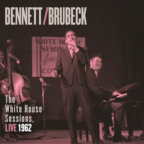 Bennett & Brubeck: The White House Sessions, Live 1962 Tony Bennett & Dave Brubeck