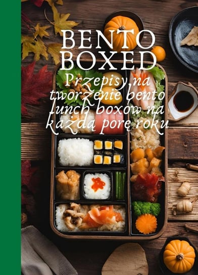 Bento Boxed. Przepisy na tworzenie bento lunch boxów na każdą porę roku - ebook epub Ben Tou